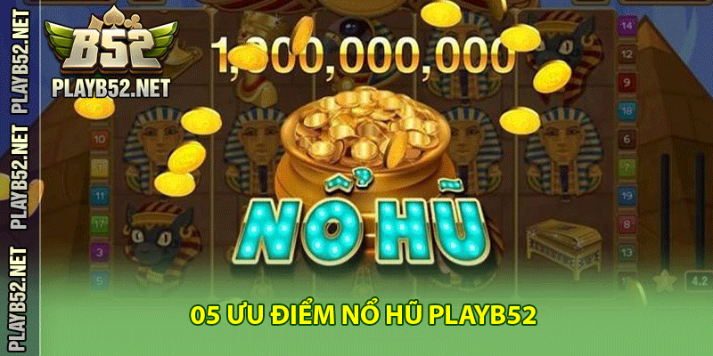 05 ưu điểm nổ hũ PlayB52