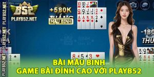 Bài Mậu Binh – Trải Nghiệm Game Bài Đỉnh Cao 2025 Với Playb52