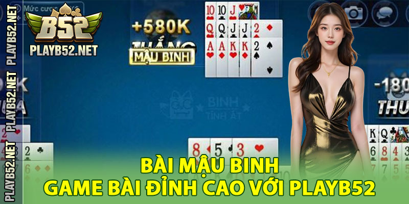 Bài Mậu Binh – Trải Nghiệm Game Bài Đỉnh Cao 2025 Với Playb52
