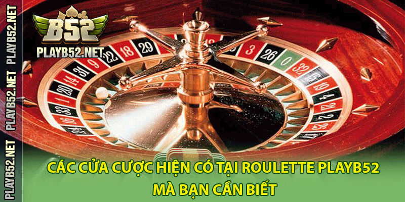 Các cửa cược hiện có tại Roulette PlayB52 mà bạn cần biết
