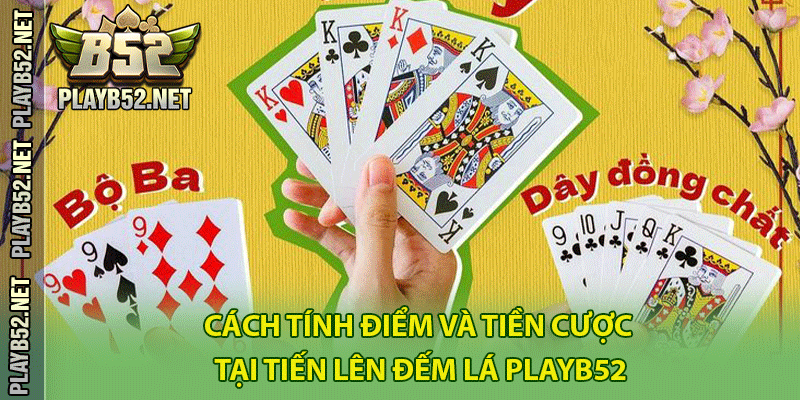 Cách tính điểm và tiền cược tại tiến lên đếm lá PlayB52