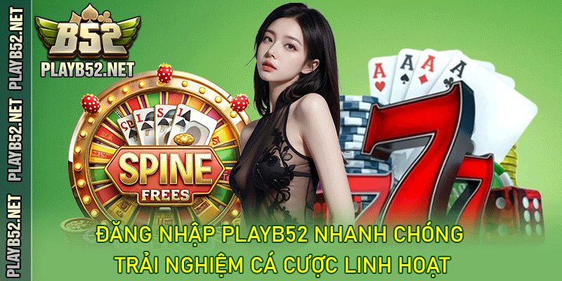 Đăng Nhập PlayB52 Nhanh Chóng – Trải Nghiệm Cá Cược Linh Hoạt