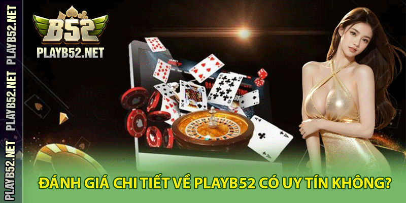 Dịch vụ và chất lượng tại PlayB52 có uy tín không?