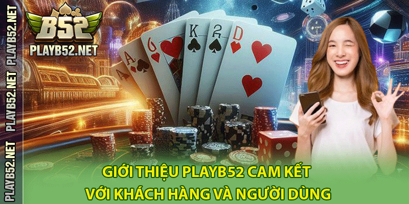 Giới thiệu PlayB52 cam kết với khách hàng và người dùng
