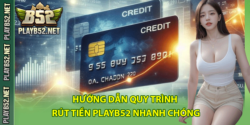 Hướng Dẫn Quy Trình Rút Tiền PlayB52 Nhanh Chóng