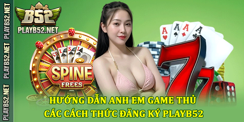 Hướng dẫn anh em game thủ các cách thức đăng ký PlayB52