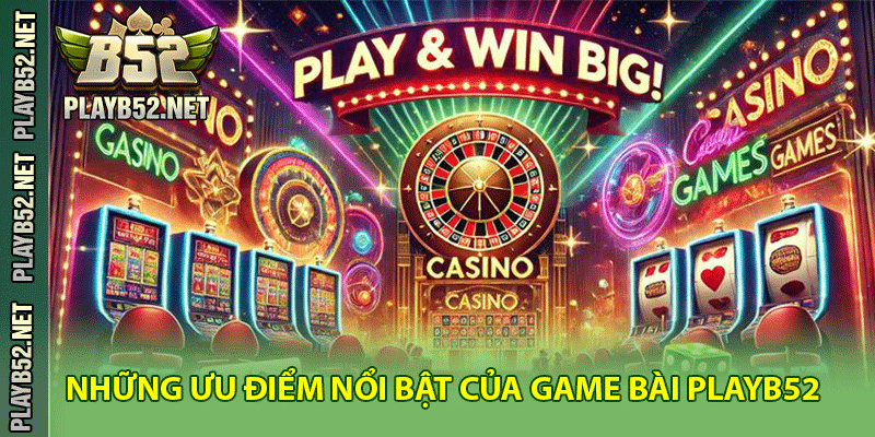Những ưu điểm nổi bật của game bài PlayB52