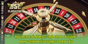 Roulette PlayB52 – Trò Chơi Cá Cược Mang Tính Biểu Tượng Toàn Cầu