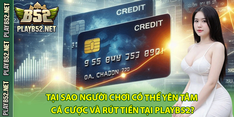 Tại Sao Người Chơi Có Thể Yên Tâm Cá Cược Và Rút Tiền Tại PlayB52?
