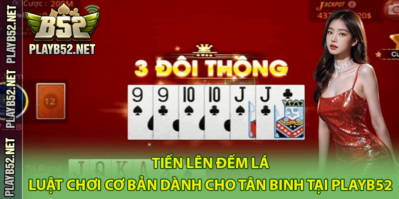 Tiến Lên Đếm Lá - Luật Chơi Cơ Bản Dành Cho Tân Binh tại PlayB52