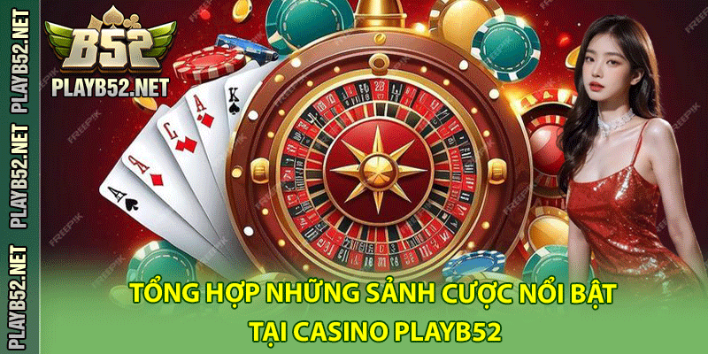 Tổng hợp những sảnh cược nổi bật tại Casino PlayB52