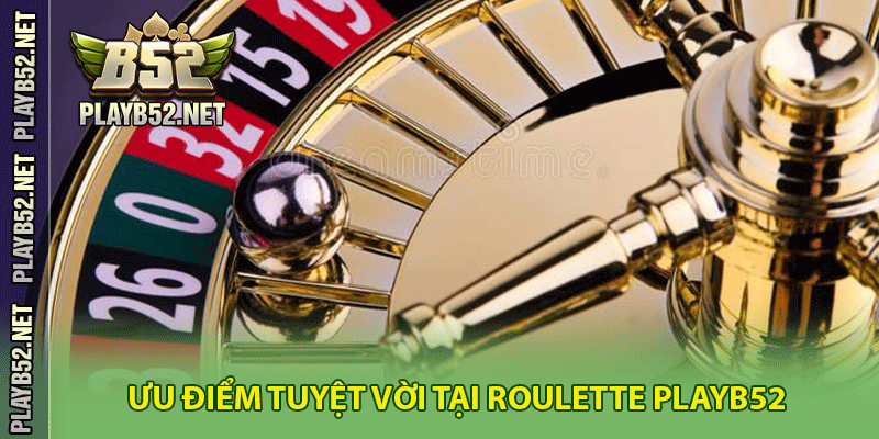 Ưu điểm tuyệt vời tại Roulette PlayB52