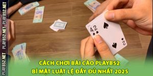 Cách Chơi Bài Cào PlayB52 – Bí Mật Luật Lệ Đầy Đủ Nhất 2025