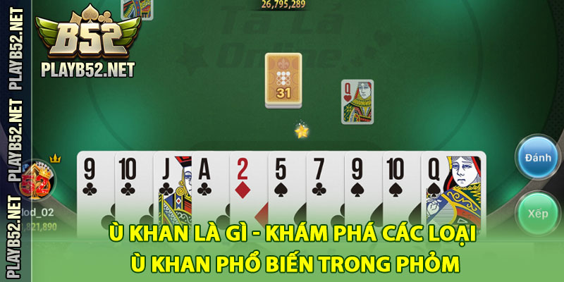Ù Khan Là Gì - Khám Phá Các Loại Ù Khan Phổ Biến Trong Phỏm