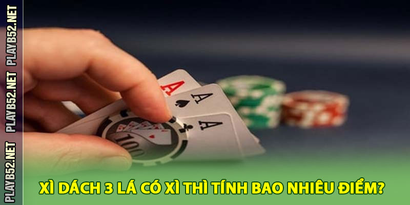 Xì Dách 3 Lá Có Xì Thì Tính Bao Nhiêu Điểm?